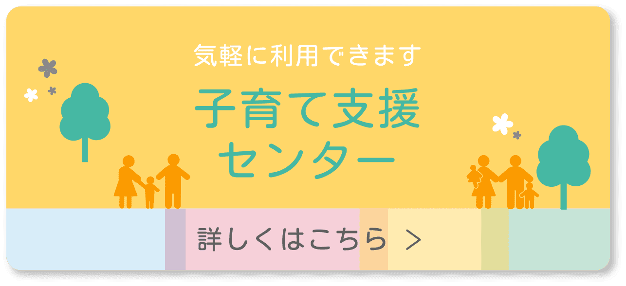 気軽に利用できます 子育て支援センター 詳しくはこちら