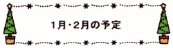 1月・2月の予定